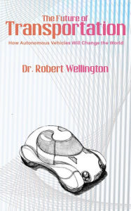Title: The Future of Transportation - How Autonomous Vehicles Will Change the World, Author: Dr. Robert Wellington