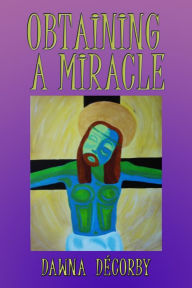 Title: Obtaining a Miracle, Author: Dawna DeCorby