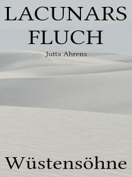 Title: Lacunars Fluch, Teil 3: Wüstensöhne, Author: Jutta Ahrens