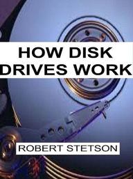 Title: How Disk Drives Work, Author: Robert Stetson