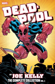 Title: Deadpool By Joe Kelly: The Complete Collection Vol. 1, Author: Joe Kelly