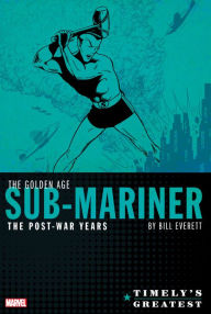 Timely's Greatest: The Golden Age Sub-Mariner by Bill Everett - The Post-War Years Omnibus