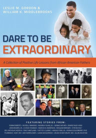 Title: Dare To Be Extraordinary - A Collection of Positive Life Lessons from African American Fathers, Author: William K Middlebrooks