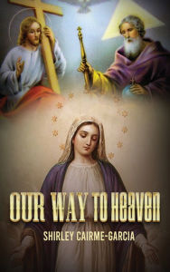 Title: Our Way To Heaven, Author: Shirley Cairme Garcia