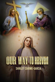 Title: Our Way To Heaven, Author: Shirley Cairme Garcia