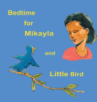 Title: Bedtime for Mikayla and Little Bird, Author: Bruce Phillips