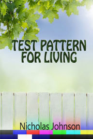 Title: Test Pattern for Living, Author: Nicholas Johnson