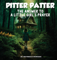 Title: Pitter Patter: The Answer To A Little Girl's Prayer, Author: Dr. Siri Pinnock Workman