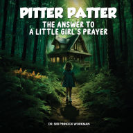 Title: Pitter Patter: The Answer To A Little Girl's Prayer, Author: Dr. Siri Pinnock Workman