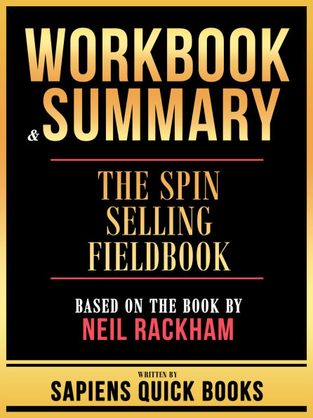 Workbook & Summary - The Spin Selling Fieldbook - Based On The Book By Neil Rackham