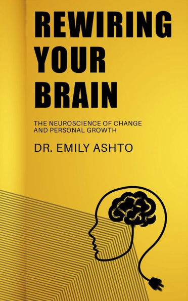 Rewiring Your Brain - The Neuroscience of Change and Personal Growth