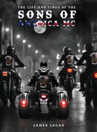 Title: The Life And Times Of The Sons Of America MC, Author: James Logan