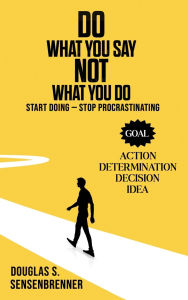 Title: DO WHAT YOU SAY NOT WHAT YOU DO, Author: Douglas S. Sensenbrenner