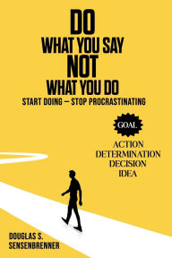 Title: DO WHAT YOU SAY NOT WHAT YOU DO, Author: Douglas S. Sensenbrenner