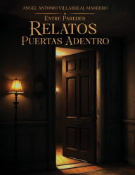 Title: Entre Paredes: Relatos Puertas Adentro, Author: Ángel Antonio Villarreal Marrero