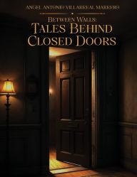 Pdf file book download Between Walls: Tales Behind Closed Doors (English Edition) by Angel Antonio Villarreal Marrero 9781304343475