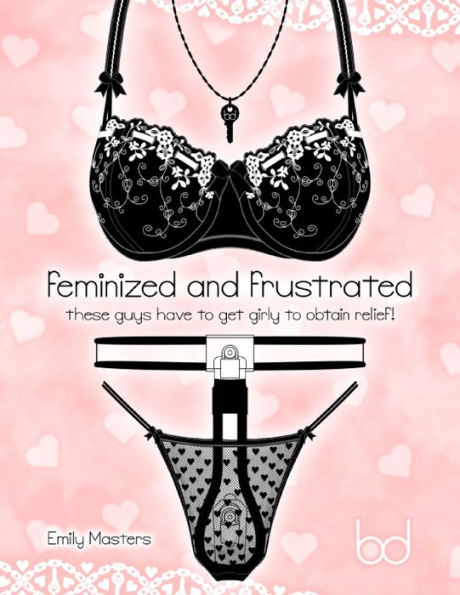 Feminized and Frustrated: These Guys Have to Get Girly to Obtain Relief!