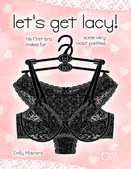 Let's Get Lacy!: His First Bra Makes for Some Very Moist Panties!