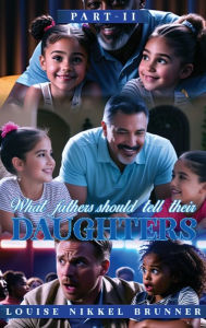 Title: What fathers should tell their daughters: part II, Author: Louise Nikkel Brunner