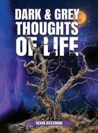 Title: Dark And Grey Thoughts Of Life, Author: Kevin Hitesman