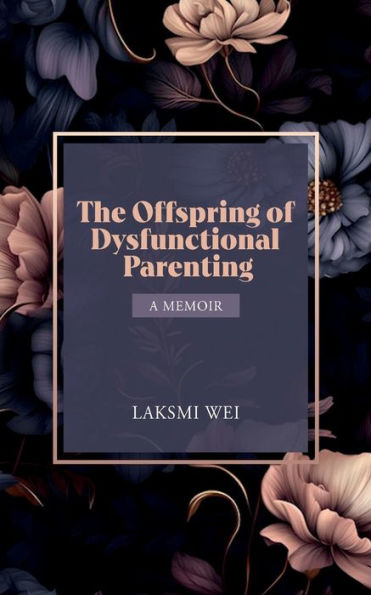 The Offspring of Dysfunctional Parenting: A Memoir