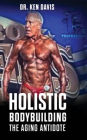 Holistic Bodybuilding: The Aging Antidote