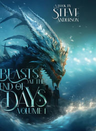 Title: Beasts At The End Of Days: Volume 1, Author: Steve Anderson