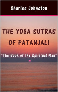 Title: The Yoga Sutras of Patanjali: The Book of the Spiritual Man, Author: Charles Johnston