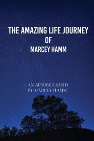 Title: The Amazing Life Journey Of Marcey Hamm, Author: Marcey Hamm