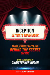 Title: Inception - Ultimate Trivia Book: Trivia, Curious Facts And Behind The Scenes Secrets Of The Film Directed By Christopher Nolan, Author: Filmic Universe