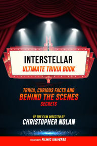Title: Interstellar - Ultimate Trivia Book: Trivia, Curious Facts And Behind The Scenes Secrets Of The Film Directed By Christopher Nolan, Author: Filmic Universe