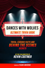 Title: Dances With Wolves - Ultimate Trivia Book: Trivia, Curious Facts And Behind The Scenes Secrets Of The Film Directed By Kevin Costner, Author: Filmic Universe
