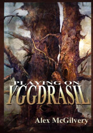 Title: Playing on Yggdrasil, Author: Alex McGilvery