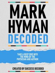 Title: Mark Hyman Decoded - Take A Deep Dive Into The Mind Of The Physician And Author, Author: Success Decoded