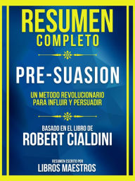 Download books for ipod Resumen Completo - Pre-Suasion - Un Metodo Revolucionario Para Influir Y Persuadir - Basado En El Libro De Robert Cialdini  9781304647108