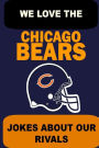 We Love the Chicago Bears - Jokes About Our Rivals