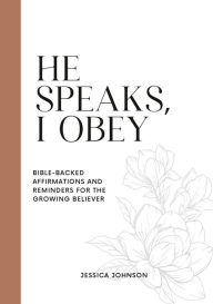 Title: He Speaks, I Obey: Bible-Backed Affirmations and Reminders for the Growing Believer, Author: Jessica Johnson