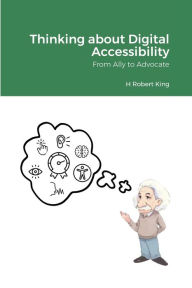 Title: Thinking about Digital Accessibility: From Ally to Advocate, Author: H ROBERT KING