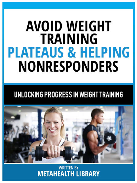 Avoid Weight Training Plateaus & Helping Nonresponders - Unlocking Progress In Weight Training