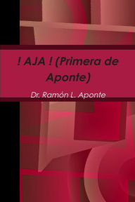 Title: ! AJA ! (Primera de Aponte), Author: Dr. Ramón L. Aponte