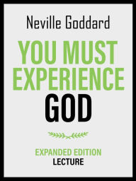 Title: You Must Experience God - Expanded Edition Lecture, Author: Neville Goddard