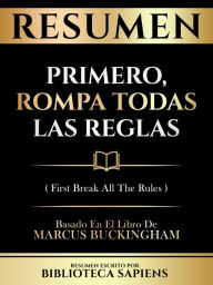 Title: Resumen - Primero, Rompa Todas Las Reglas (First Break All The Rules) - Basado En El Libro De Marcus Buckingham, Author: Biblioteca Sapiens