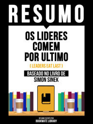 Title: Resumo - Os Lideres Comem Por Ultimo (Leaders Eat Last) - Baseado No Livro De Simon Sinek, Author: Bookmate Editorial