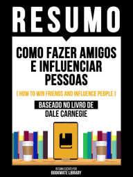 Title: Resumo - Como Fazer Amigos E Influenciar Pessoas (How To Win Friends And Influence People) - Baseado No Livro De Dale Carnegie, Author: Bookmate Editorial