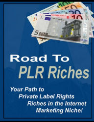 Title: Road to PLR Riches - Your Path to Private Label Rights Riches In the Internet Marketing Niche!, Author: Thrivelearning Institute Library