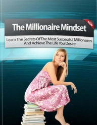 Title: The Millionaire Mindset: Learn the Secrets of the Most Successful Millionaires and Achieve the Life You Desire, Author: Thrivelearning Institute Library