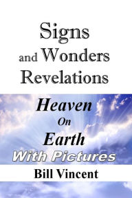 Title: Signs and Wonders Revelations: Heaven On Earth, Author: Bill Vincent