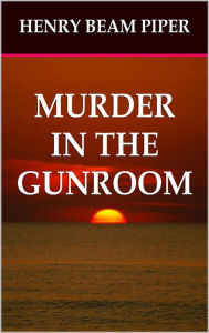 Title: Murder In the Gunroom, Author: Henry Beam Piper