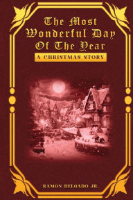 Title: The Most Wonderful Day of the Year: A Christmas story, Author: Ramon Delgado Jr