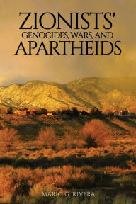 Title: Zionists' Genocides, Wars, and Apartheids, Author: Mario G. Rivera